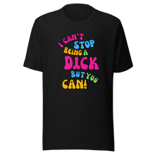 Load image into Gallery viewer, &#39;I Can&#39;t Stop Being A Dick But You Can&#39; By Queen Lord Byron Unisex T-Shirt
