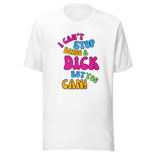 Load image into Gallery viewer, &#39;I Can&#39;t Stop Being A Dick But You Can&#39; By Queen Lord Byron Unisex T-Shirt
